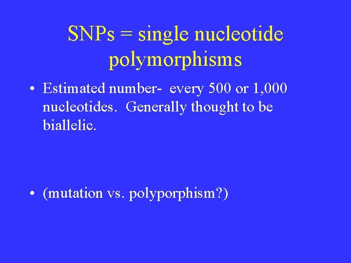 SNPs = single nucleotide polymorphisms • Estimated number- every 500 or 1, 000 nucleotides. SNPs = single nucleotide polymorphisms • Estimated number- every 500 or 1, 000 nucleotides.