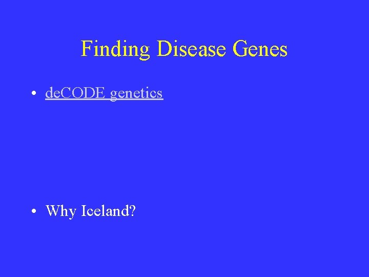 Finding Disease Genes • de. CODE genetics • Why Iceland? Finding Disease Genes • de. CODE genetics • Why Iceland?