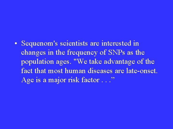 • Sequenom's scientists are interested in changes in the frequency of SNPs as • Sequenom's scientists are interested in changes in the frequency of SNPs as