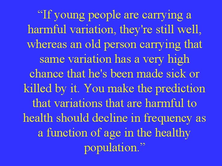“If young people are carrying a harmful variation, they're still well, whereas an old “If young people are carrying a harmful variation, they're still well, whereas an old