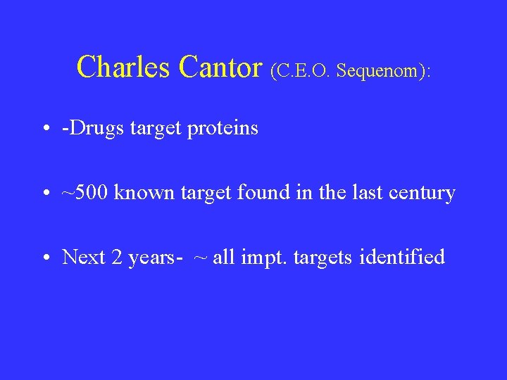 Charles Cantor (C. E. O. Sequenom): • -Drugs target proteins • ~500 known target Charles Cantor (C. E. O. Sequenom): • -Drugs target proteins • ~500 known target