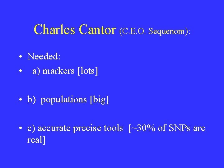 Charles Cantor (C. E. O. Sequenom): • Needed: • a) markers [lots] • b)
