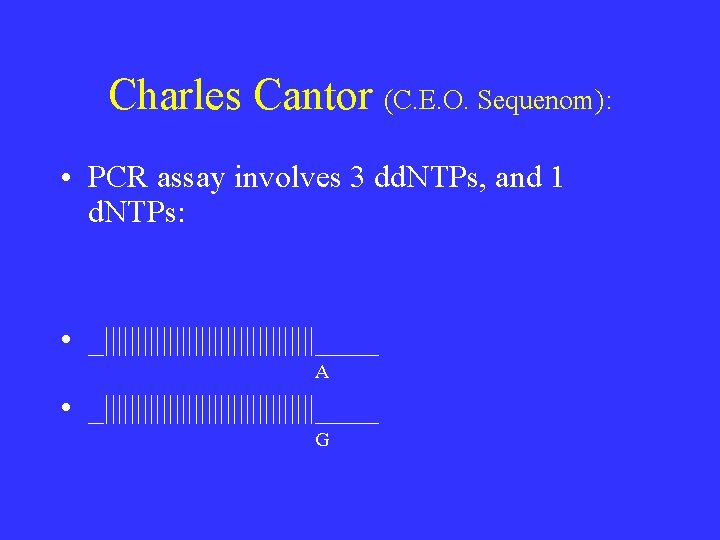 Charles Cantor (C. E. O. Sequenom): • PCR assay involves 3 dd. NTPs, and Charles Cantor (C. E. O. Sequenom): • PCR assay involves 3 dd. NTPs, and