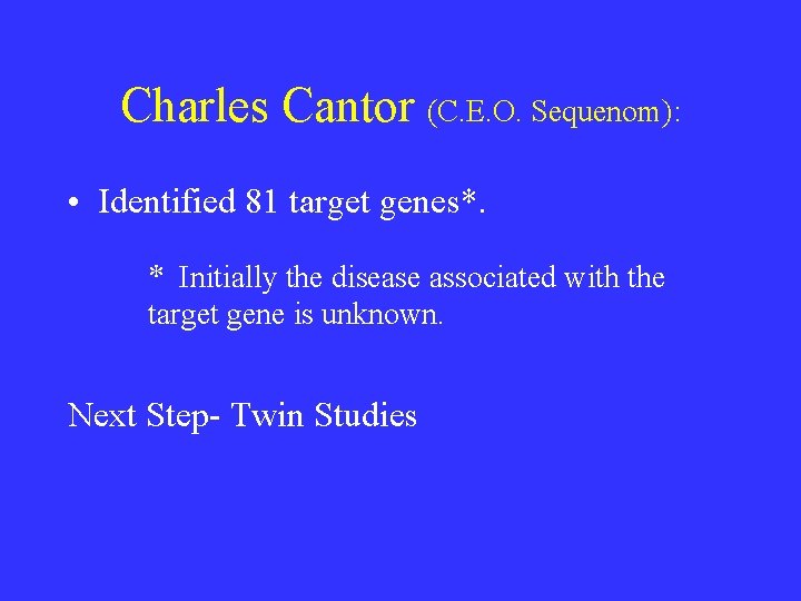 Charles Cantor (C. E. O. Sequenom): • Identified 81 target genes*. * Initially the Charles Cantor (C. E. O. Sequenom): • Identified 81 target genes*. * Initially the