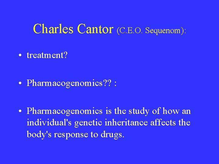 Charles Cantor (C. E. O. Sequenom): • treatment? • Pharmacogenomics? ? : • Pharmacogenomics Charles Cantor (C. E. O. Sequenom): • treatment? • Pharmacogenomics? ? : • Pharmacogenomics