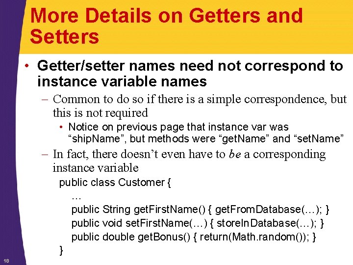 More Details on Getters and Setters • Getter/setter names need not correspond to instance