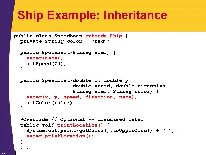 Ship Example: Inheritance public class Speedboat extends Ship { private String color = "red";