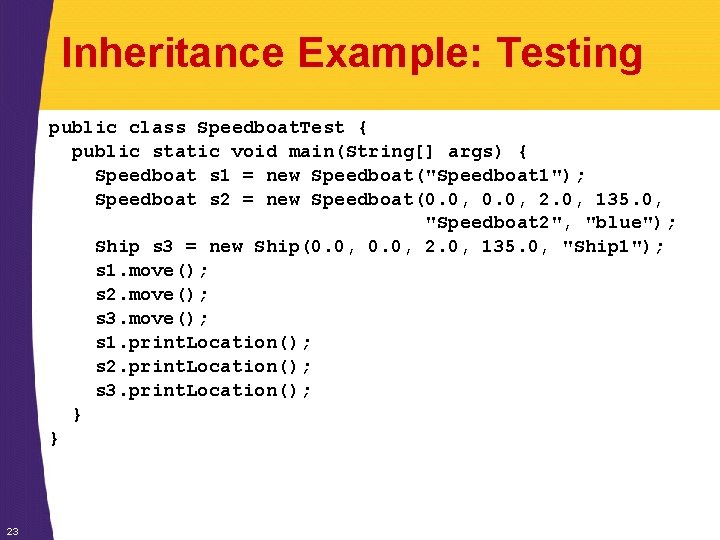 Inheritance Example: Testing public class Speedboat. Test { public static void main(String[] args) {