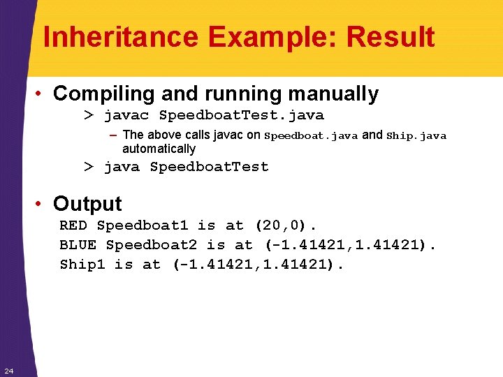 Inheritance Example: Result • Compiling and running manually > javac Speedboat. Test. java –