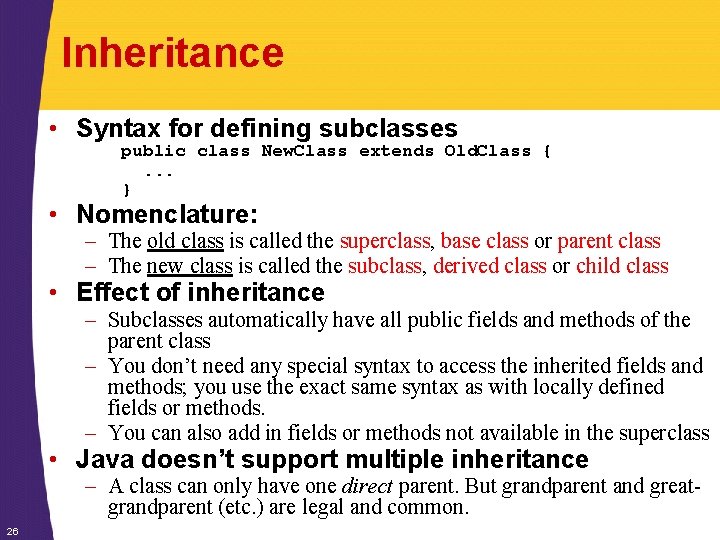 Inheritance • Syntax for defining subclasses public class New. Class extends Old. Class {.