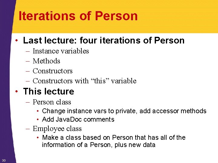Iterations of Person • Last lecture: four iterations of Person – – Instance variables