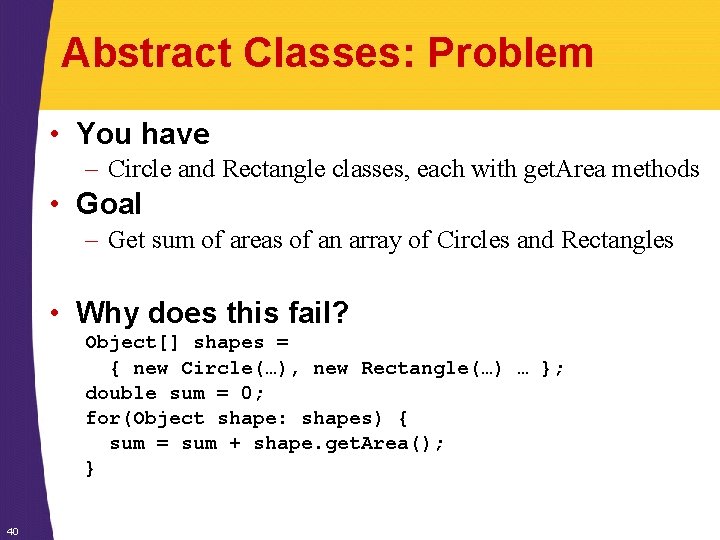 Abstract Classes: Problem • You have – Circle and Rectangle classes, each with get.