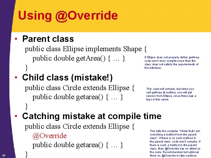Using @Override • Parent class public class Ellipse implements Shape { public double get.