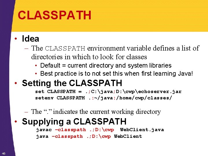 CLASSPATH • Idea – The CLASSPATH environment variable defines a list of directories in