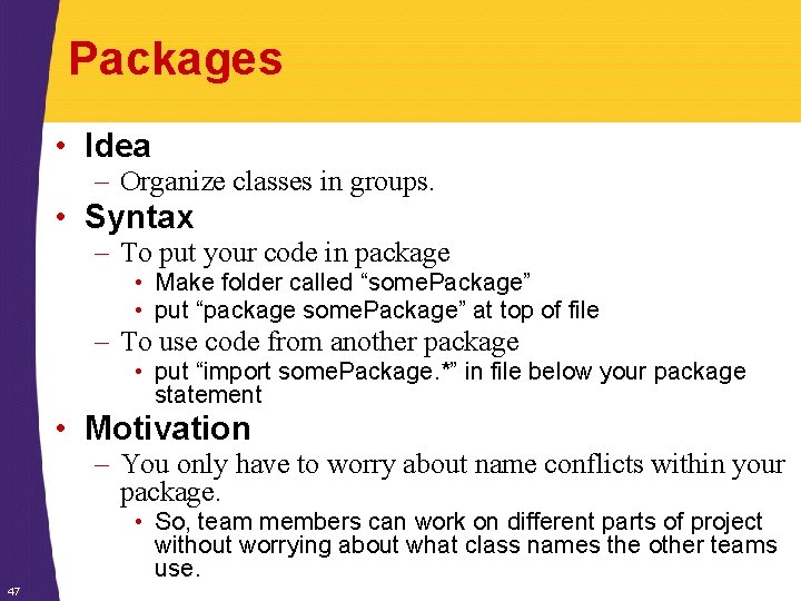 Packages • Idea – Organize classes in groups. • Syntax – To put your