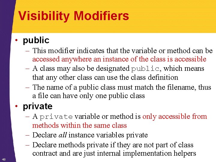 Visibility Modifiers • public – This modifier indicates that the variable or method can