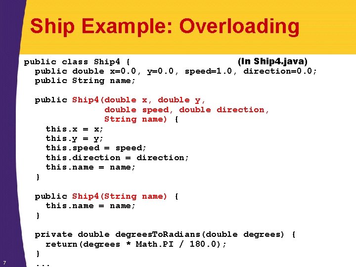 Ship Example: Overloading public class Ship 4 { (In Ship 4. java) public double