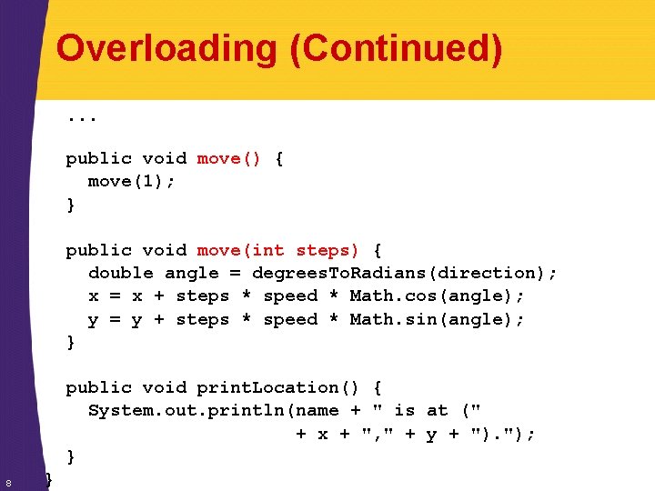 Overloading (Continued). . . public void move() { move(1); } public void move(int steps)