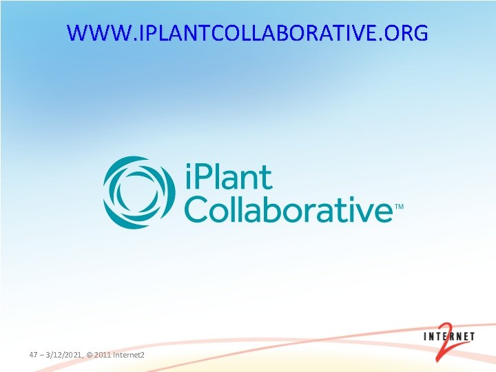 WWW. IPLANTCOLLABORATIVE. ORG 47 – 3/12/2021, © 2011 Internet 2 