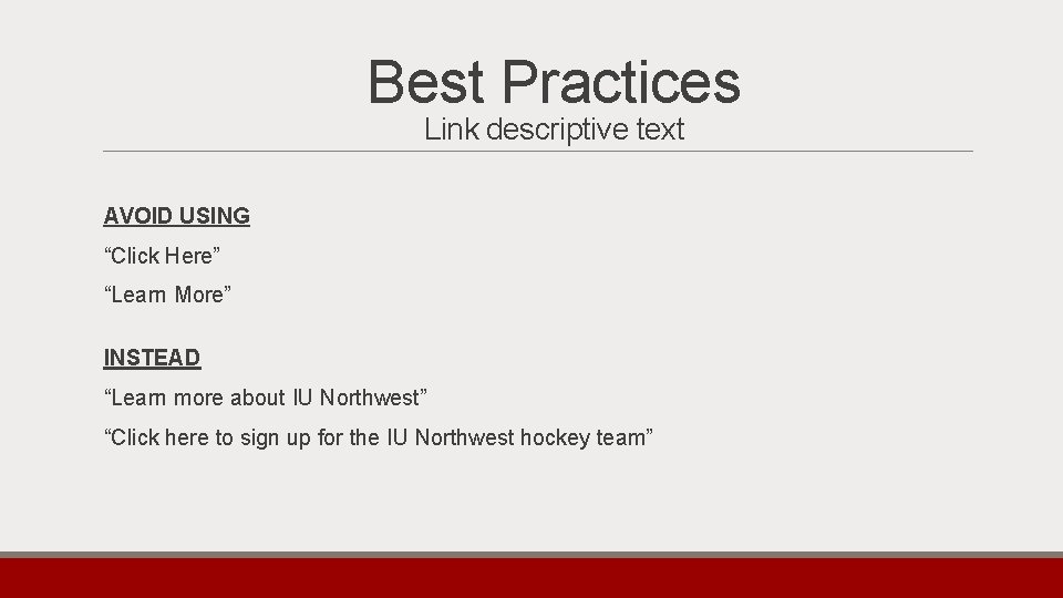Best Practices Link descriptive text AVOID USING “Click Here” “Learn More” INSTEAD “Learn more