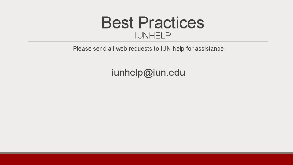 Best Practices IUNHELP Please send all web requests to IUN help for assistance iunhelp@iun.