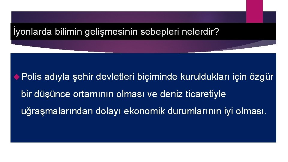 İyonlarda bilimin gelişmesinin sebepleri nelerdir? Polis adıyla şehir devletleri biçiminde kuruldukları için özgür bir