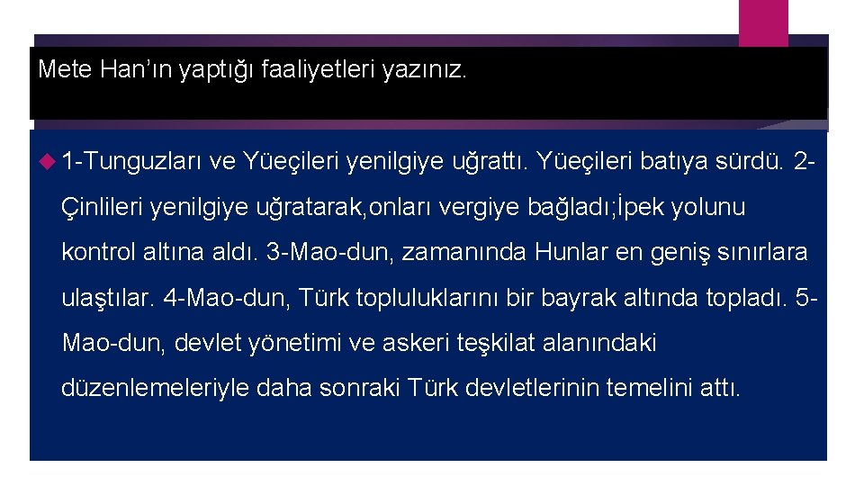 Mete Han’ın yaptığı faaliyetleri yazınız. 1 -Tunguzları ve Yüeçileri yenilgiye uğrattı. Yüeçileri batıya sürdü.