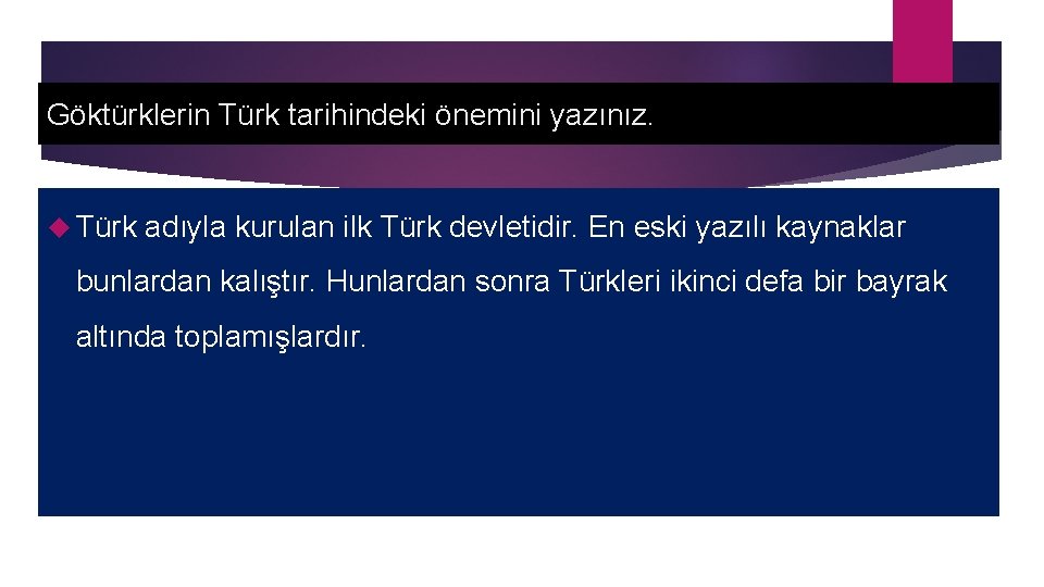 Göktürklerin Türk tarihindeki önemini yazınız. Türk adıyla kurulan ilk Türk devletidir. En eski yazılı