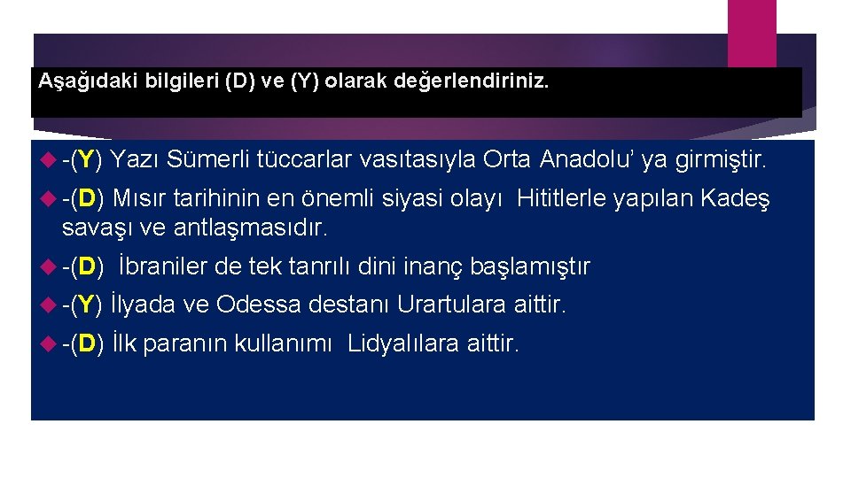Aşağıdaki bilgileri (D) ve (Y) olarak değerlendiriniz. -(Y) Yazı Sümerli tüccarlar vasıtasıyla Orta Anadolu’