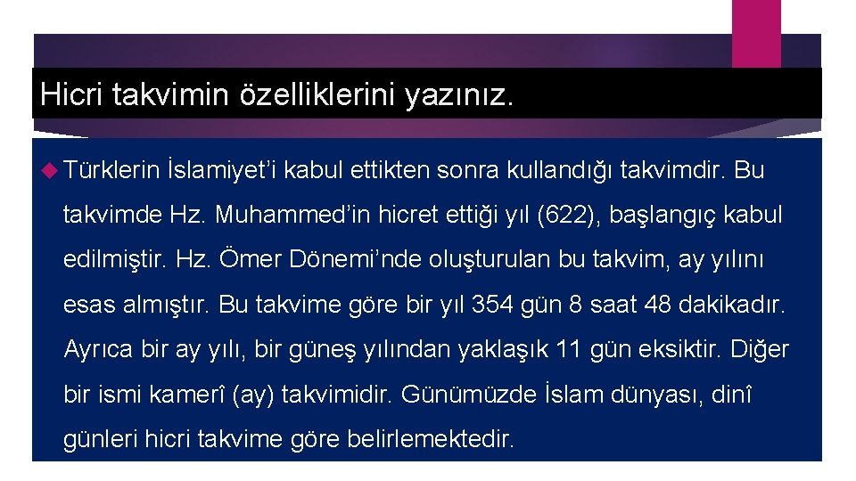 Hicri takvimin özelliklerini yazınız. Türklerin İslamiyet’i kabul ettikten sonra kullandığı takvimdir. Bu takvimde Hz.