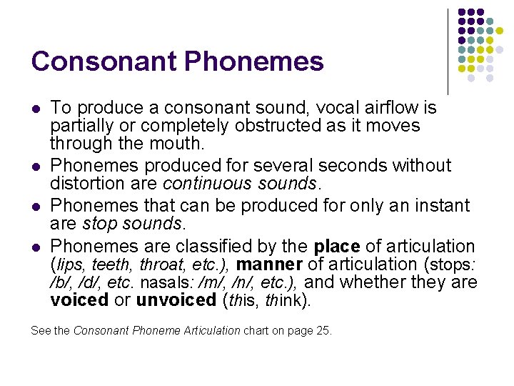 Consonant Phonemes l l To produce a consonant sound, vocal airflow is partially or