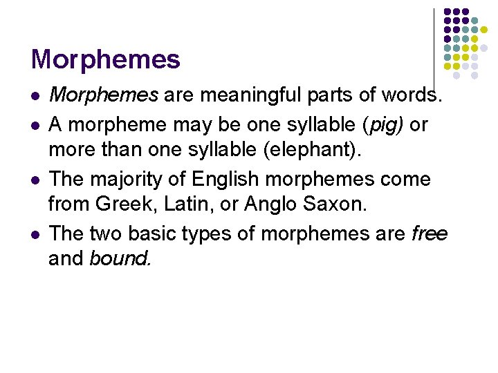 Morphemes l l Morphemes are meaningful parts of words. A morpheme may be one