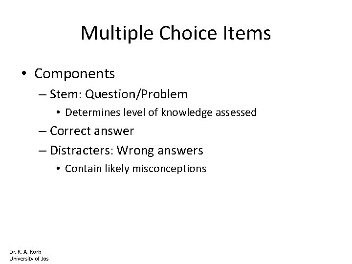 Multiple Choice Items • Components – Stem: Question/Problem • Determines level of knowledge assessed