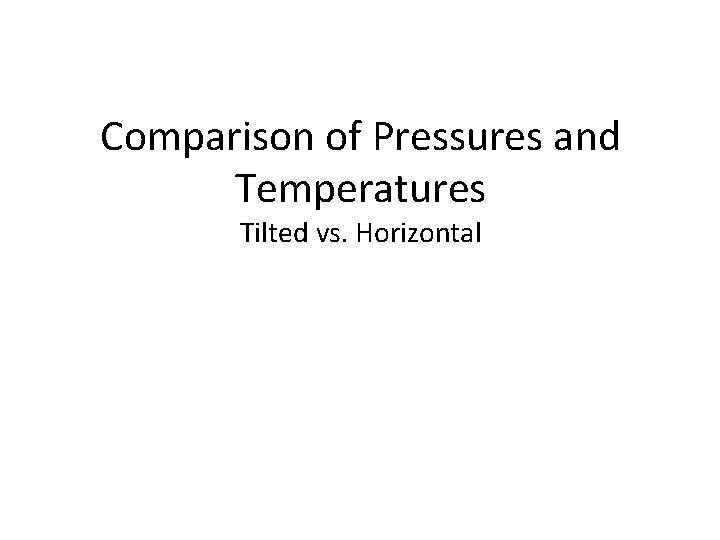 Comparison of Pressures and Temperatures Tilted vs. Horizontal 