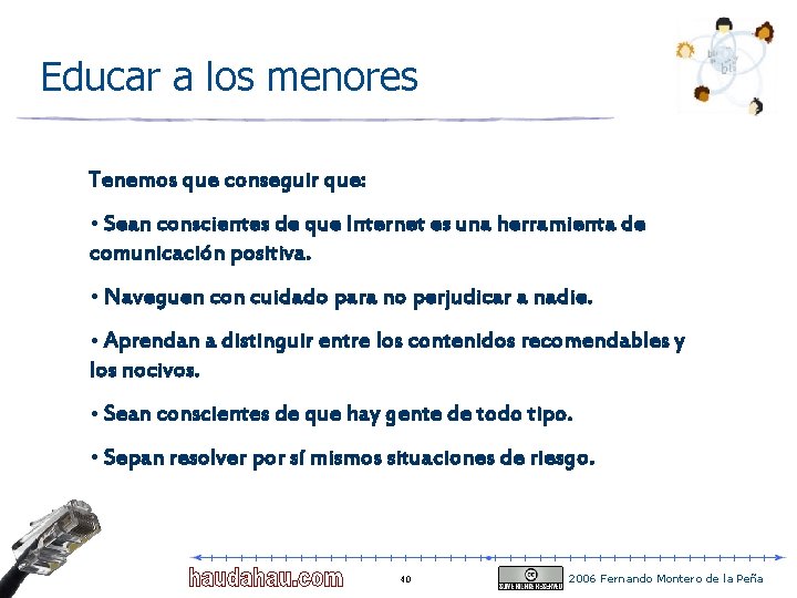 Educar a los menores Tenemos que conseguir que: • Sean conscientes de que Internet Educar a los menores Tenemos que conseguir que: • Sean conscientes de que Internet