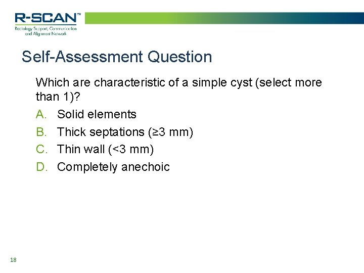 Self-Assessment Question Which are characteristic of a simple cyst (select more than 1)? A.