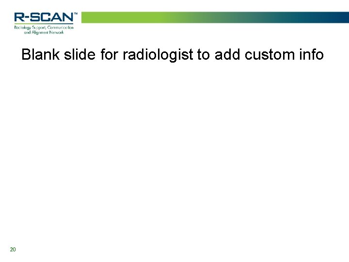 Blank slide for radiologist to add custom info 20 