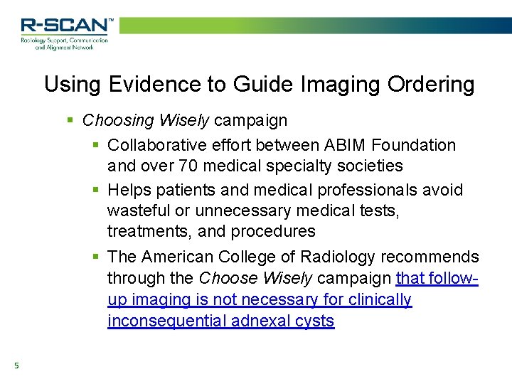 Using Evidence to Guide Imaging Ordering § Choosing Wisely campaign § Collaborative effort between