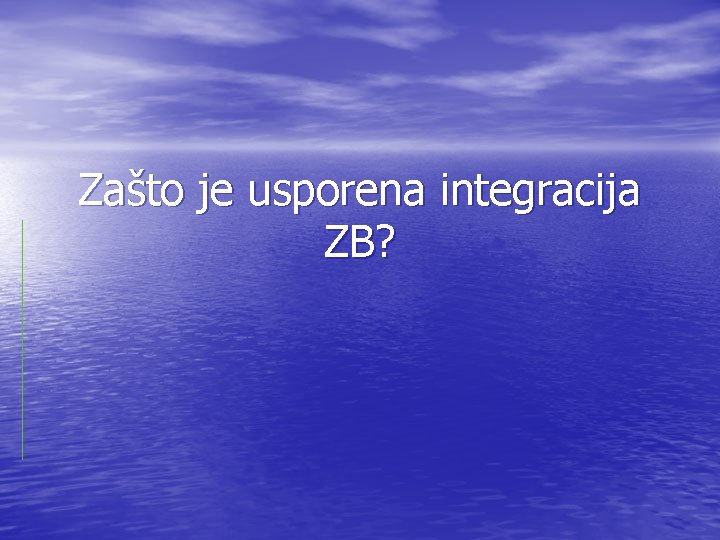 Zašto je usporena integracija ZB? Zašto je usporena integracija ZB?
