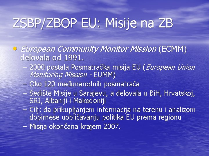 ZSBP/ZBOP EU: Misije na ZB • European Community Monitor Mission (ECMM) delovala od 1991. ZSBP/ZBOP EU: Misije na ZB • European Community Monitor Mission (ECMM) delovala od 1991.