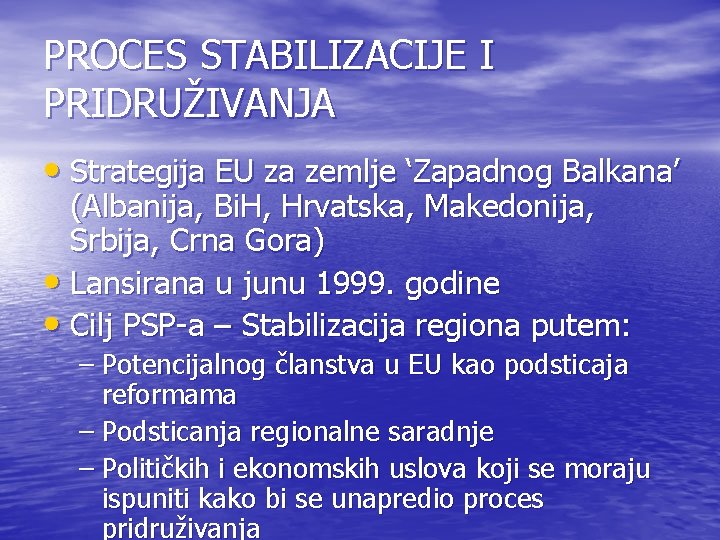 PROCES STABILIZACIJE I PRIDRUŽIVANJA • Strategija EU za zemlje ‘Zapadnog Balkana’ (Albanija, Bi. H, PROCES STABILIZACIJE I PRIDRUŽIVANJA • Strategija EU za zemlje ‘Zapadnog Balkana’ (Albanija, Bi. H,