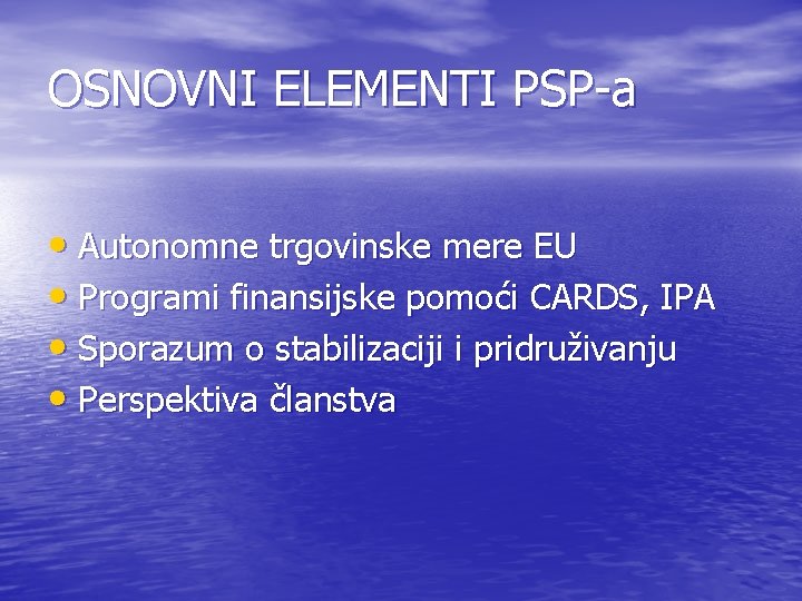 OSNOVNI ELEMENTI PSP-a • Autonomne trgovinske mere EU • Programi finansijske pomoći CARDS, IPA OSNOVNI ELEMENTI PSP-a • Autonomne trgovinske mere EU • Programi finansijske pomoći CARDS, IPA