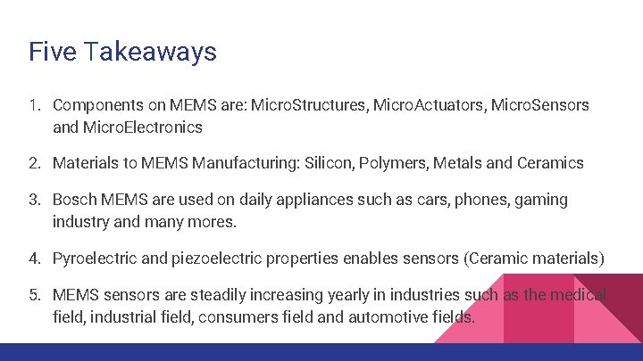 Five Takeaways 1. Components on MEMS are: Micro. Structures, Micro. Actuators, Micro. Sensors and