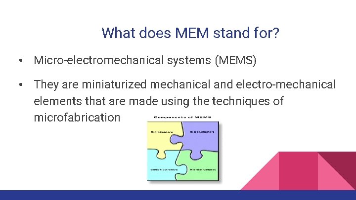 What does MEM stand for? • Micro-electromechanical systems (MEMS) • They are miniaturized mechanical