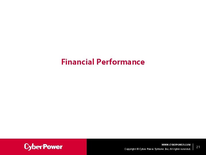 Financial Performance WWW. CYBERPOWER. COM Copyright © Cyber Power Systems, Inc. All rights reserved.