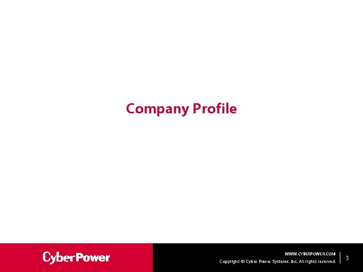 Company Profile WWW. CYBERPOWER. COM Copyright © Cyber Power Systems, Inc. All rights reserved.