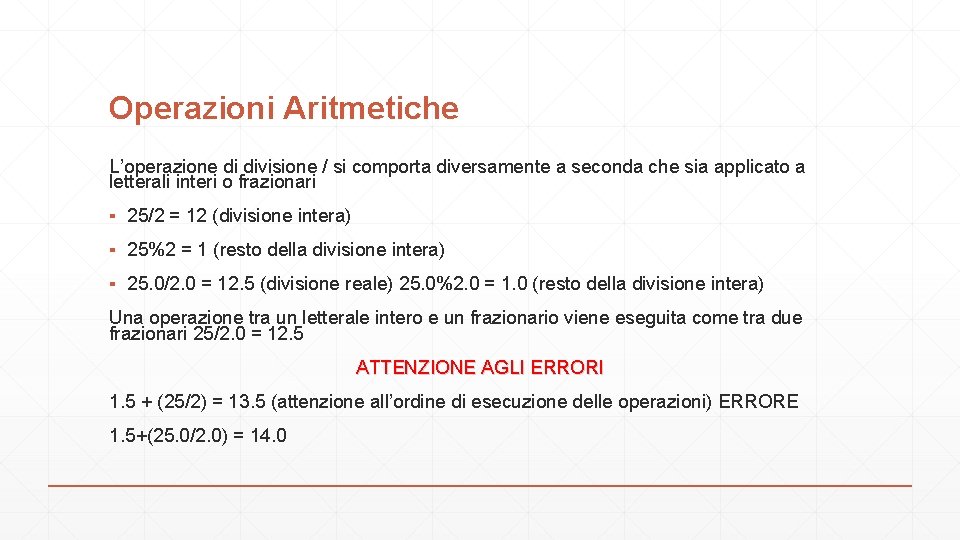 Operazioni Aritmetiche L’operazione di divisione / si comporta diversamente a seconda che sia applicato