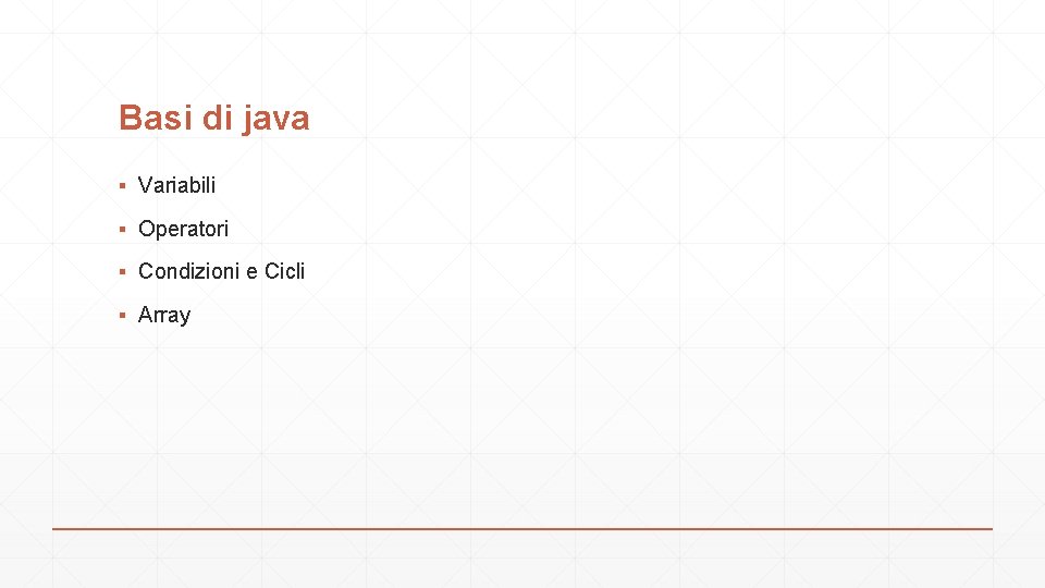 Basi di java ▪ Variabili ▪ Operatori ▪ Condizioni e Cicli ▪ Array 