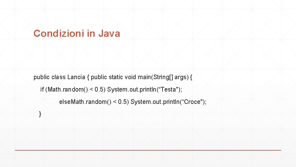 Condizioni in Java public class Lancia { public static void main(String[] args) { if