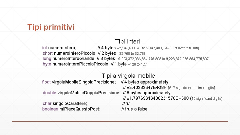 Tipi primitivi Tipi Interi int numero. Intero; // 4 bytes – 2, 147, 483,